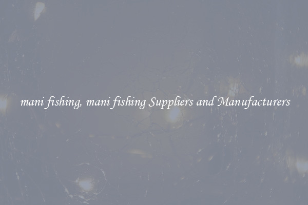mani fishing, mani fishing Suppliers and Manufacturers