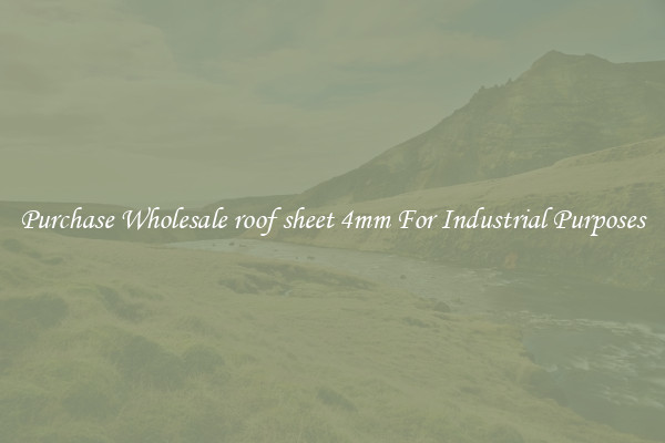 Purchase Wholesale roof sheet 4mm For Industrial Purposes