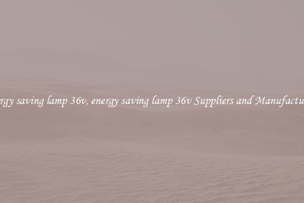 energy saving lamp 36v, energy saving lamp 36v Suppliers and Manufacturers