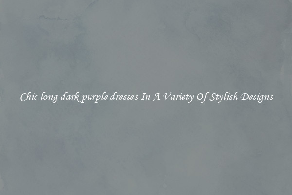 Chic long dark purple dresses In A Variety Of Stylish Designs