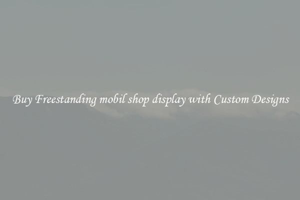 Buy Freestanding mobil shop display with Custom Designs