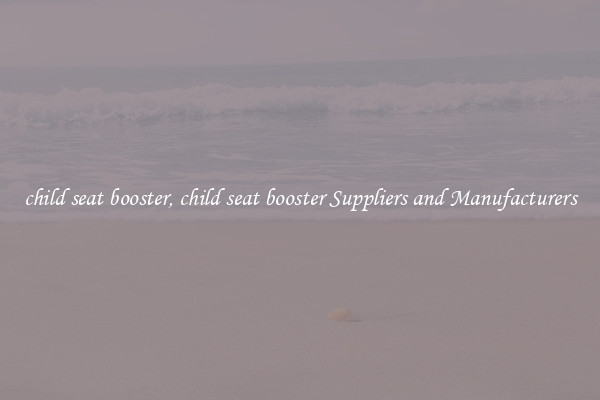 child seat booster, child seat booster Suppliers and Manufacturers