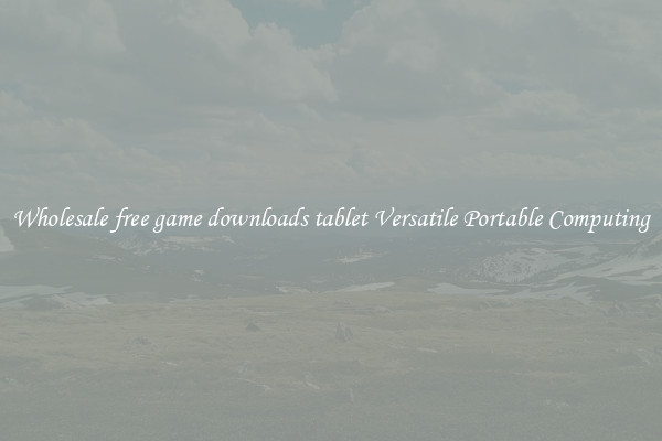 Wholesale free game downloads tablet Versatile Portable Computing