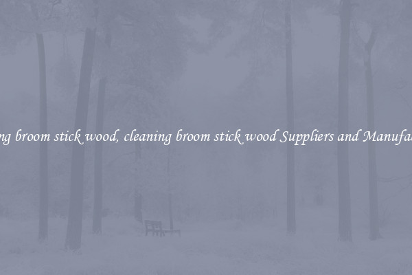 cleaning broom stick wood, cleaning broom stick wood Suppliers and Manufacturers