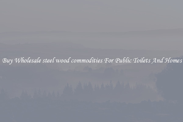 Buy Wholesale steel wood commodities For Public Toilets And Homes