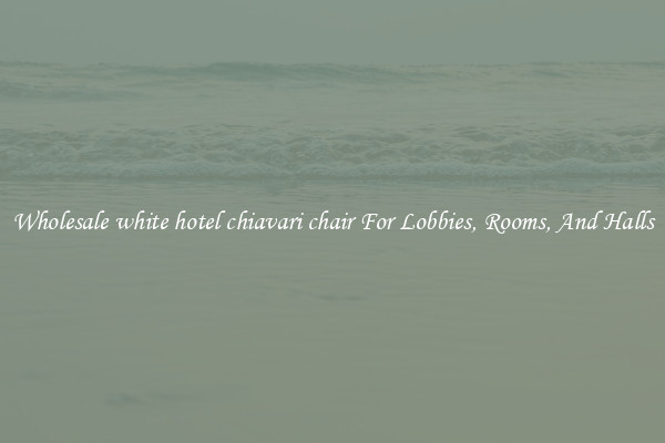 Wholesale white hotel chiavari chair For Lobbies, Rooms, And Halls