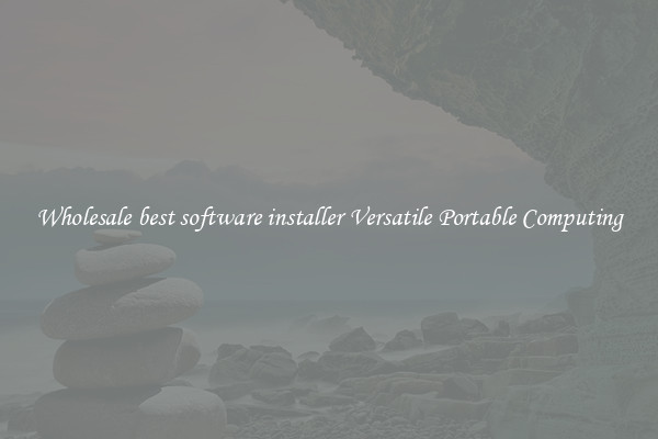 Wholesale best software installer Versatile Portable Computing