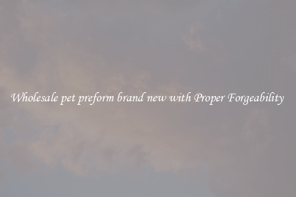 Wholesale pet preform brand new with Proper Forgeability 