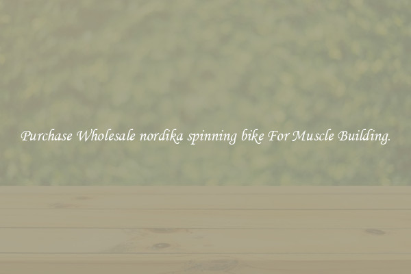 Purchase Wholesale nordika spinning bike For Muscle Building.