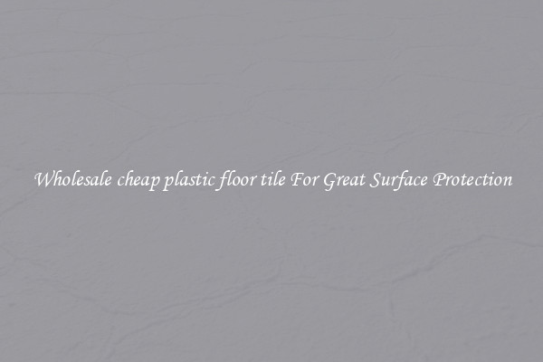 Wholesale cheap plastic floor tile For Great Surface Protection