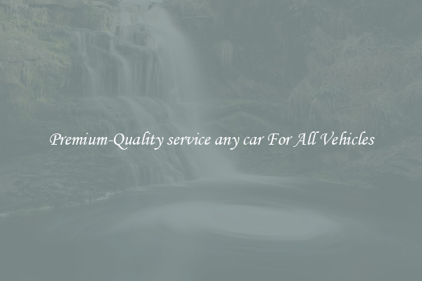 Premium-Quality service any car For All Vehicles