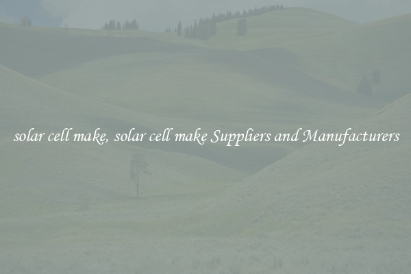 solar cell make, solar cell make Suppliers and Manufacturers