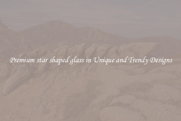 Premium star shaped glass in Unique and Trendy Designs