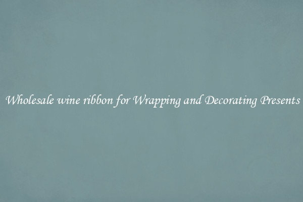 Wholesale wine ribbon for Wrapping and Decorating Presents