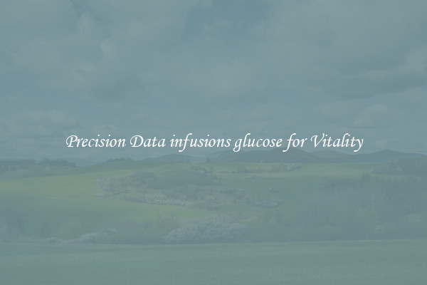 Precision Data infusions glucose for Vitality