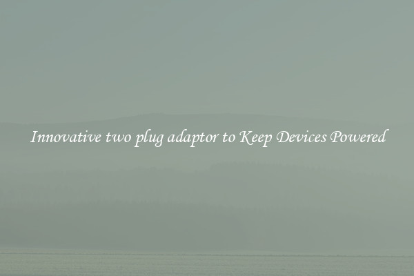 Innovative two plug adaptor to Keep Devices Powered