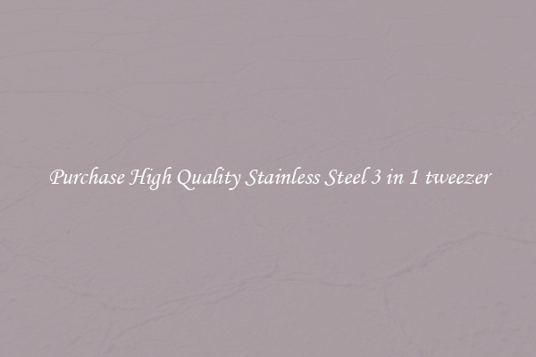Purchase High Quality Stainless Steel 3 in 1 tweezer