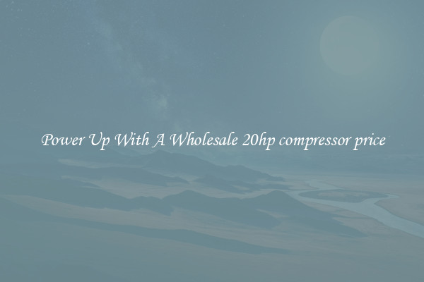 Power Up With A Wholesale 20hp compressor price