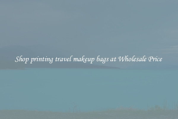 Shop printing travel makeup bags at Wholesale Price 