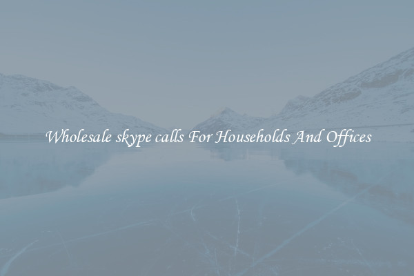 Wholesale skype calls For Households And Offices