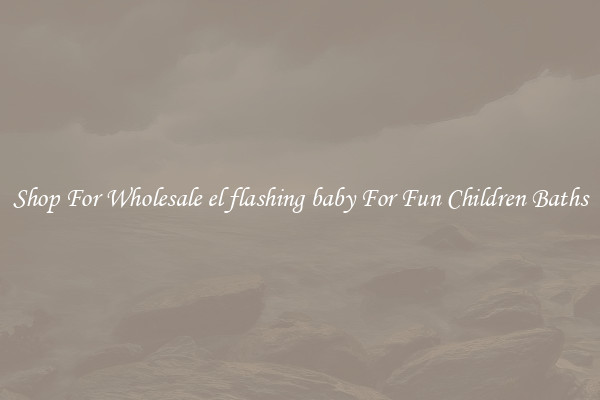 Shop For Wholesale el flashing baby For Fun Children Baths