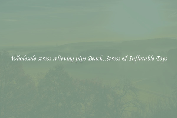 Wholesale stress relieving pipe Beach, Stress & Inflatable Toys