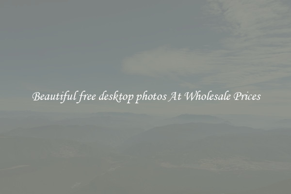 Beautiful free desktop photos At Wholesale Prices
