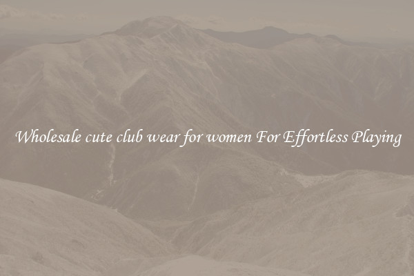 Wholesale cute club wear for women For Effortless Playing