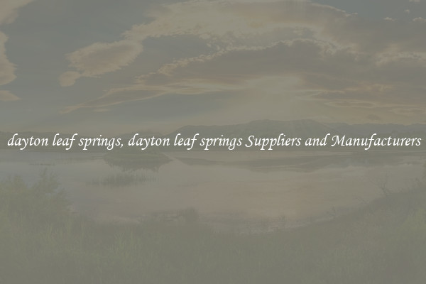 dayton leaf springs, dayton leaf springs Suppliers and Manufacturers