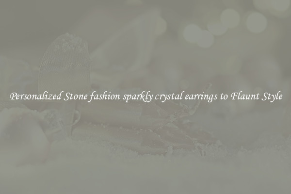 Personalized Stone fashion sparkly crystal earrings to Flaunt Style