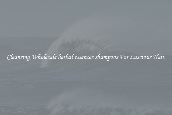 Cleansing Wholesale herbal essences shampoos For Luscious Hair.