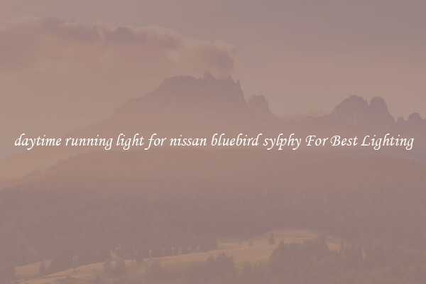 daytime running light for nissan bluebird sylphy For Best Lighting