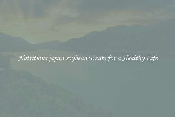 Nutritious japan soybean Treats for a Healthy Life