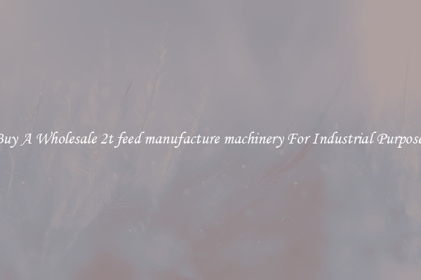 Buy A Wholesale 2t feed manufacture machinery For Industrial Purposes