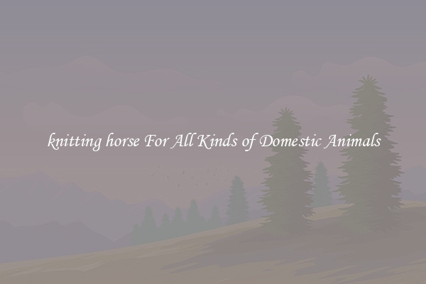 knitting horse For All Kinds of Domestic Animals