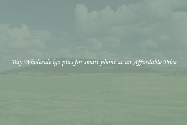 Buy Wholesale igo plus for smart phone at an Affordable Price