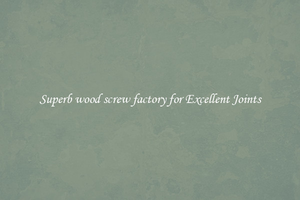 Superb wood screw factory for Excellent Joints