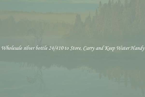 Wholesale silver bottle 24/410 to Store, Carry and Keep Water Handy