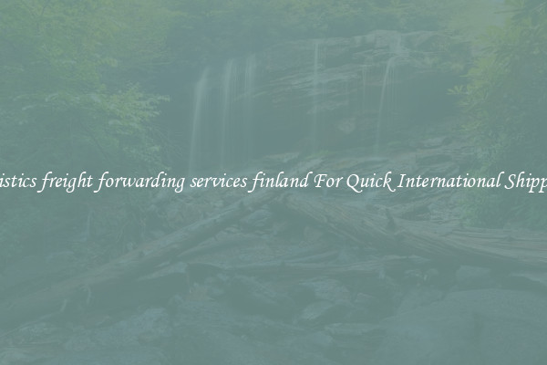 logistics freight forwarding services finland For Quick International Shipping