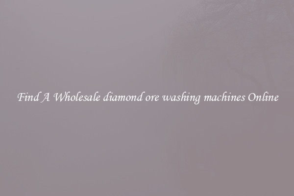 Find A Wholesale diamond ore washing machines Online