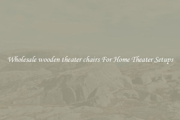 Wholesale wooden theater chairs For Home Theater Setups