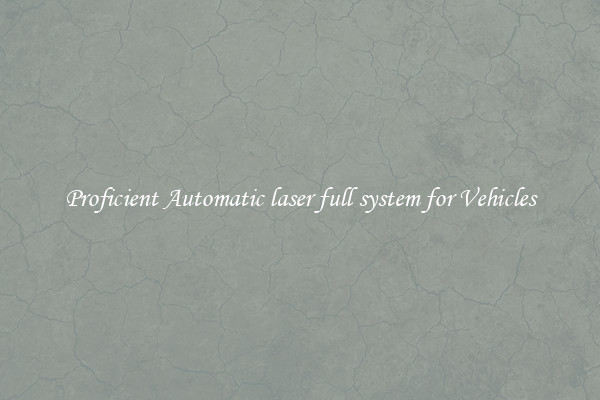 Proficient Automatic laser full system for Vehicles