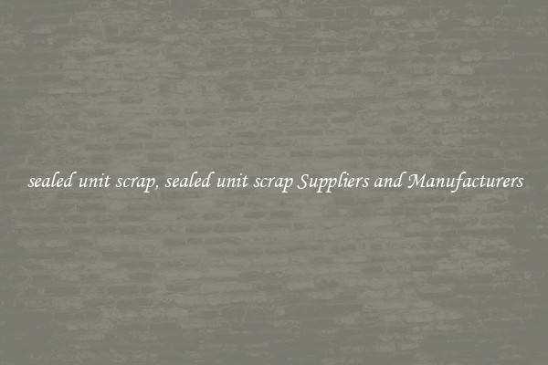 sealed unit scrap, sealed unit scrap Suppliers and Manufacturers
