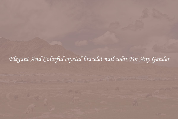 Elegant And Colorful crystal bracelet nail color For Any Gender