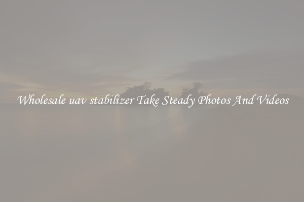 Wholesale uav stabilizer Take Steady Photos And Videos