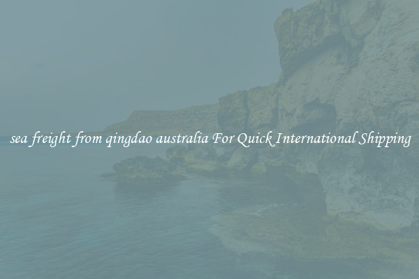 sea freight from qingdao australia For Quick International Shipping