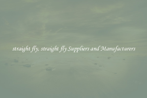 straight fly, straight fly Suppliers and Manufacturers