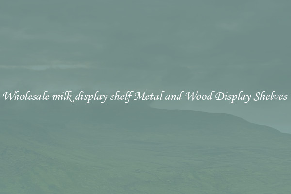 Wholesale milk display shelf Metal and Wood Display Shelves 